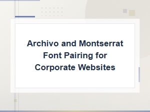 Archivo and Montserrat Font Pairing for Corporate Websites