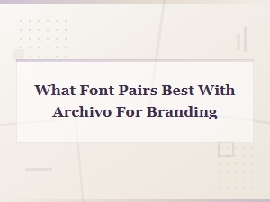 Best Font Pairings with Archivo for Branding