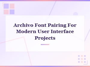 Archivo Font Pairing Principles for Modern Ui Projects