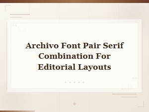 Best Archivo Font Pairings with Serif Typefaces for Editorial Layouts
