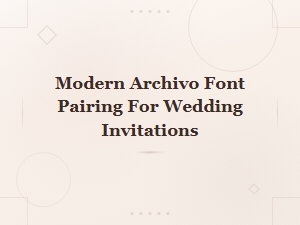 Modern Archivo Font Pairing Ideas for Wedding Invitations