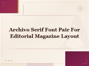 Archivo Serif Font Pairings for Editorial Magazine Layouts