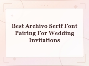 Best Archivo Serif Font Pairing for Wedding Invitations Guide