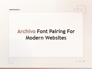 Best Archivo Font Pairings for Modern Website Design