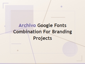 Archivo Font Pairings for Branding Projects