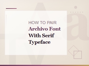 Best Serif Fonts to Pair with Archivo for Stunning Web Designs